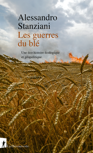 Les Guerres du blé. Une éco-histoire écologique et géopolitique, Alessandro Stanziani, La Découverte, 2024 - Sciences Humaines n°373