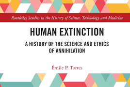 Human Extinction. A history of the science and ethics of annihilation, Émile P. Torres, Routledge, 2023, 542 p., 49,52 €. - Sciences Humaines n°372